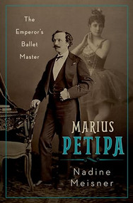 Marius Petipa (The Emperor's Ballet Master) by Nadine Meisner, 9780190659295