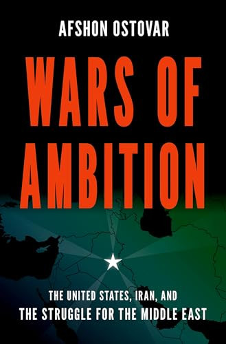 Wars of Ambition (The United States, Iran, and the Struggle for the Middle East) by Afshon Ostovar, 9780190940980