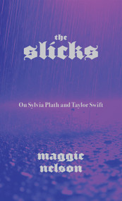 The Slicks (On Sylvia Plath and Taylor Swift) by Maggie Nelson, 9781644454084