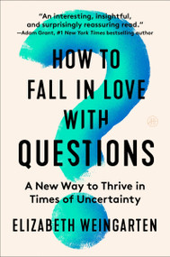 How to Fall in Love with Questions (A New Way to Thrive in Times of Uncertainty) - 9780063335158 by Elizabeth Weingarten, 9780063335158
