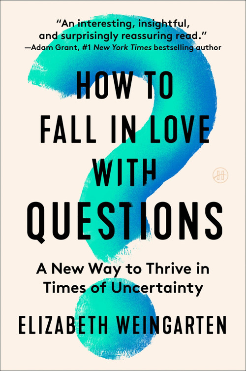 How to Fall in Love with Questions (A New Way to Thrive in Times of Uncertainty) - 9780063335158 by Elizabeth Weingarten, 9780063335158