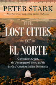 The Lost Cities of El Norte (Coronado's Quest, the Unconquered West, and the Birth of American Indian Resistance) by Peter Stark, 9780063383883
