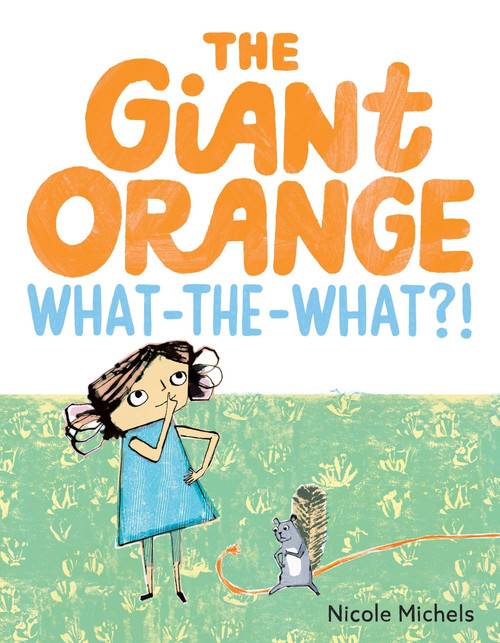 The Giant Orange What-the-What?! by Nicole Michels, Nicole Michels, 9780063436688