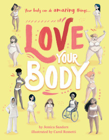 Love Your Body (Your Body Can Do Amazing Things...) by Jessica Sanders, Carol Rossetti, 9780711252424