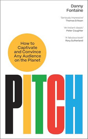 Pitch (How to Captivate and Convince Any Audience on the Planet) by Danny Fontaine, 9781805221043