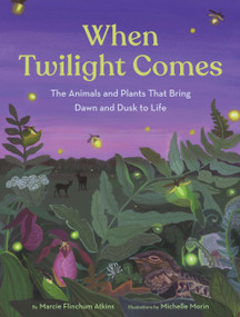 When Twilight Comes (The Animals and Plants That Bring Dawn and Dusk to Life) by Marcie Flinchum Atkins, Michelle Morin, 9781797216799