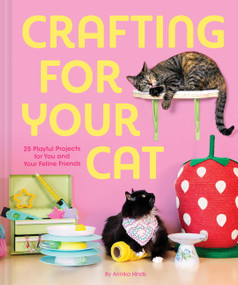 Crafting for Your Cat (25 Playful Projects for You and Your Feline Friends) by Annika Hinds, 9781797236827