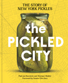 The Pickled City (The Story of New York Pickles) by Paul van Ravestein, Monique Mulder, Sandor Ellix Katz, 9781797238371