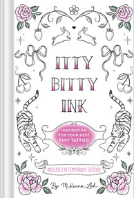 Itty Bitty Ink (Inspiration for Your Next Tiny Tattoo) by McKenna Lah, 9781797239699