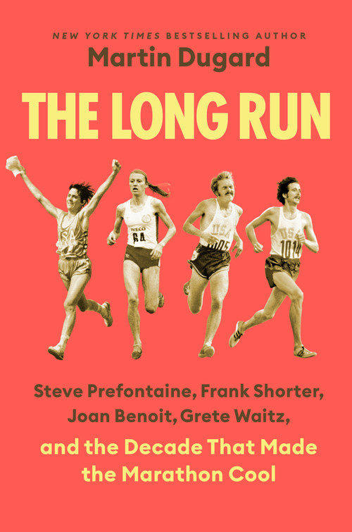 The Long Run (Steve Prefontaine, Frank Shorter, Joan Benoit, Grete Waitz, and the Decade That Made the Marathon Cool) by Martin Dugard, 9798217178483