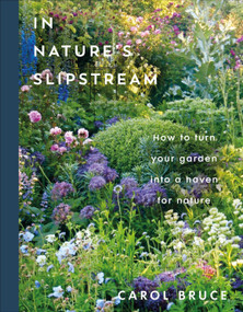 In Nature's Slipstream (How to Turn Your Garden into a Haven for Nature) by Carol Bruce, 9798217306770