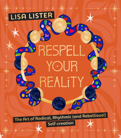 Respell Your Reality (The Art of Radical, Rhythmic (and Rebellious!) Self-creation) by Lisa Lister, 9781786789846