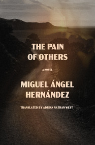The Pain of Others (A Novel) by Miguel Ángel Hernández, Adrian Nathan West, 9781635424607