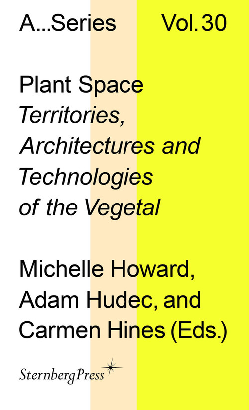 Plant Space (Territories, Architectures and Technologies of the Vegetal) by Michelle Howard, Adam Hudec, Carmen Hines, 9781915609809