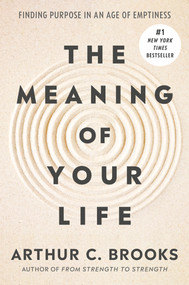 The Meaning of Your Life (Finding Purpose in an Age of Emptiness) by Arthur C. Brooks, 9780593545423