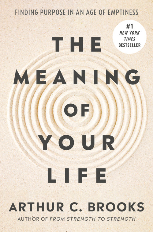 The Meaning of Your Life (Finding Purpose in an Age of Emptiness) by Arthur C. Brooks, 9780593545423