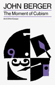 The Moment of Cubism by John Berger, 9781804298633