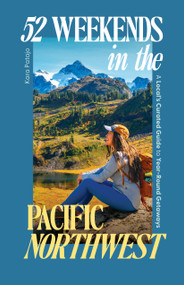 52 Weekends in the Pacific Northwest (A Local's Curated Guide to Year-Round Getaways) by Kara Patajo, 9781632175939