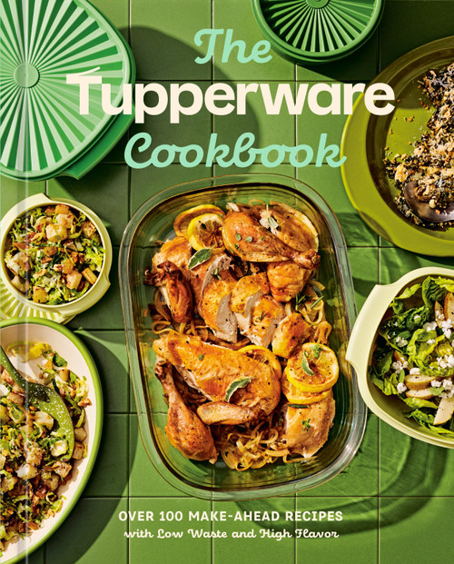 The Tupperware Cookbook (Over 100 Make-Ahead Recipes with Low Waste and High Flavor) by Tupperware, Theresa Gambacorta, 9780593837443