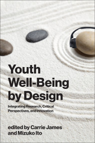 Youth Well-Being by Design (Integrating Research, Critical Perspectives, and Innovation) by Carrie James, Mizuko Ito, 9780262052542