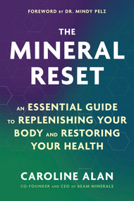 The Mineral Reset (An Essential Guide to Replenishing Your Body and Restoring Your Health) by Caroline Alan, Dr. Mindy Pelz, 9781401999568
