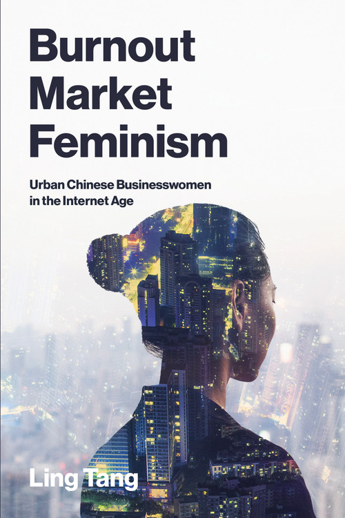 Burnout Market Feminism (Urban Chinese Businesswomen in the Internet Age) by Ling Tang, 9780262051880