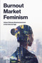 Burnout Market Feminism (Urban Chinese Businesswomen in the Internet Age) by Ling Tang, 9780262051880