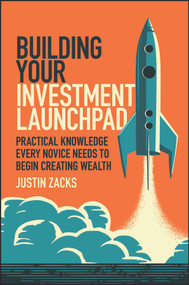 Building Your Investment Launchpad (Practical Knowledge Every Novice Needs to Begin Creating Wealth) by Justin Zacks, 9781394348688