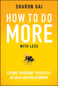 How to Do More with Less (Future-Proofing Yourself in an AI-driven Economy) by Sharon Gai, 9781394352364