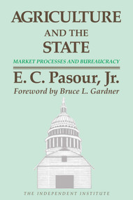 Agriculture and the State (Market Processes and Bureaucracy) by E. C. Pasour, Bruce L. Gardner, 9780945999294