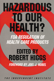 Hazardous to Our Health? (FDA Regulation of Health Care Products) by Robert Higgs, Joel J. Nobel, 9780945999416