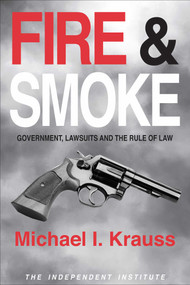 Fire & Smoke (Government, Lawsuits, and the Rule of Law) by Michael I. Krauss, 9780945999829