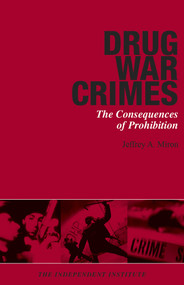 Drug War Crimes (The Consequences of Prohibition) by Jeffrey A. Miron, 9780945999904