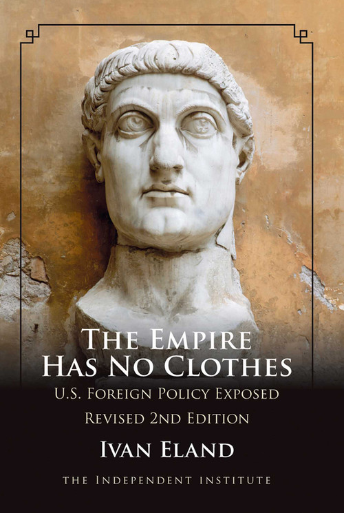 The Empire Has No Clothes (U.S. Foreign Policy Exposed) by Ivan Eland, 9781598130218
