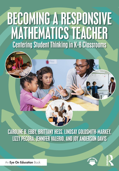 Becoming a Responsive Mathematics Teacher (Centering Student Thinking in K-8 Classrooms) by Caroline B. Ebby, Brittany Hess, Lindsay Goldsmith-Markey, Lizzy Pecora, Jennifer Valerio, Joy Anderson Davis, 9781032882222