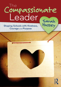 The Compassionate Leader (Shaping Schools with Kindness, Courage and Purpose) by Sarah Hussey, 9781032904382