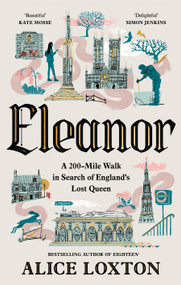 Eleanor (A 200-Mile Walk in Search of England's Lost Queen) by Alice Loxton, 9781035076949