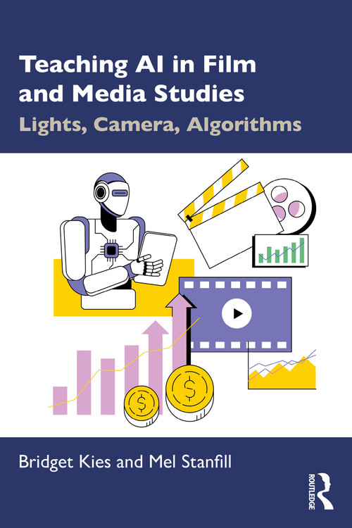 Teaching AI in Film and Media Studies (Lights, Camera, Algorithms) by Bridget Kies, Mel Stanfill, 9781041030041