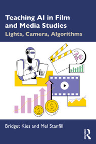 Teaching AI in Film and Media Studies (Lights, Camera, Algorithms) by Bridget Kies, Mel Stanfill, 9781041030041