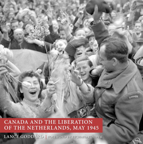 Canada and the Liberation of the Netherlands, May 1945 by Lance Goddard, 9781550025477