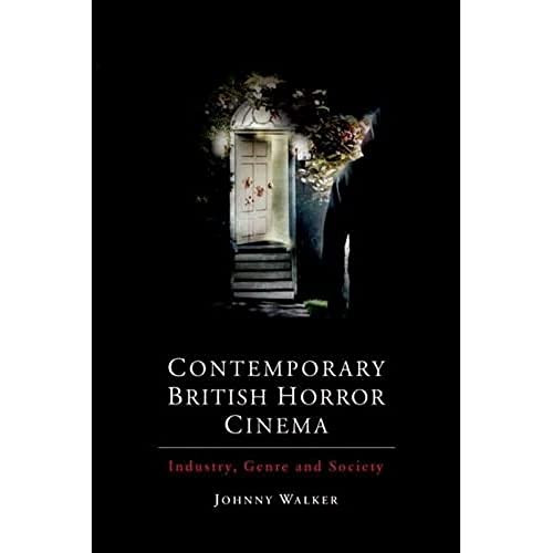 Contemporary British Horror Cinema (Industry, Genre and Society) by Johnny Walker, 9781474429399