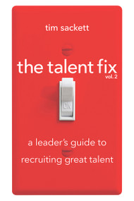 The Talent Fix Volume 2 (A Leader's Guide to Recruiting Great Talent) by Tim Sackett, 9781586446383