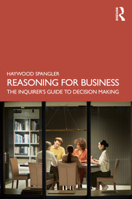 Reasoning for Business (The Inquirer's Guide to Decision Making) by Haywood Spangler, 9781041088066