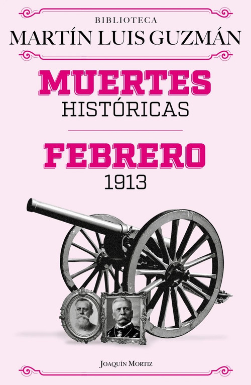 Muertes históricas: Febrero de 1913, La Decena trágica / Historic Deaths: February 1913, The Ten Tragic Days (Spanish Edition) by Martín Luis Guzmán, 9786073929899