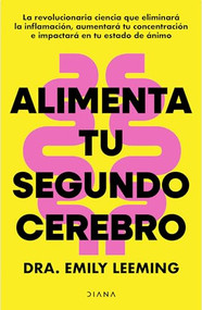 Alimenta tu segundo cerebro: La revolucionaria ciencia del comer que te ayudará a alimentar bien tu segundo cerebro / Genius Gut (Spanish Edition) by Dra. Emily Leeming, Silvia Alemany, 9786073929721
