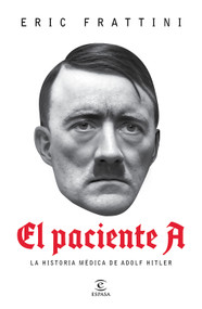 El paciente A: La historia médica de Adolf Hitler / Patient A (Spanish Edition) by Eric Frattini, 9786073929714