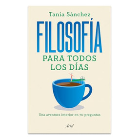 Filosofía para todos los días: Una aventura interior en 70 preguntas / Philosophy for Everyday Life (Spanish Edition) by Tania Sánchez, 9786076390283