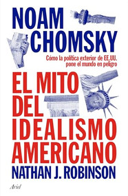 El mito del idealismo americano: Cómo la política exterior de EE. UU. Pone al mundo en peligro / The Myth of American Idealism (Spanish Edition) by Noam Chomsky, María Serrano, 9786076390245