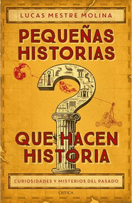 Pequeñas historias que hacen historia: Curiosidades y misterios del pasado / Little Stories That Made History (Spanish Edition) by Lucas Mestre, 9786076390191