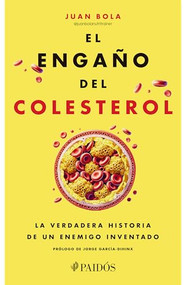 El engaño del colesterol: La verdadera historia de un enemigo inventado / The Cholesterol Deception (Spanish Edition) by Juan Bola, 9786076390177